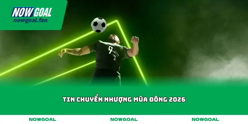 tin chuyen nhuong mua dong 2026